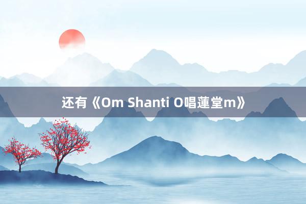 还有《Om Shanti O唱蓮堂m》