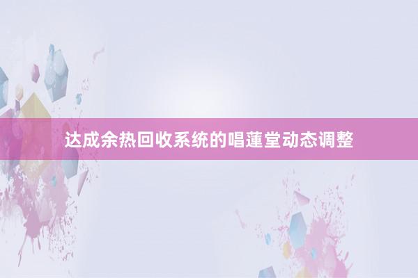 达成余热回收系统的唱蓮堂动态调整