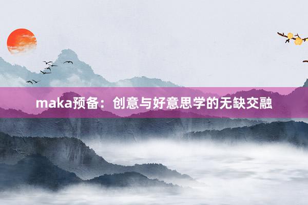 maka预备:创意与好意思学的无缺交融