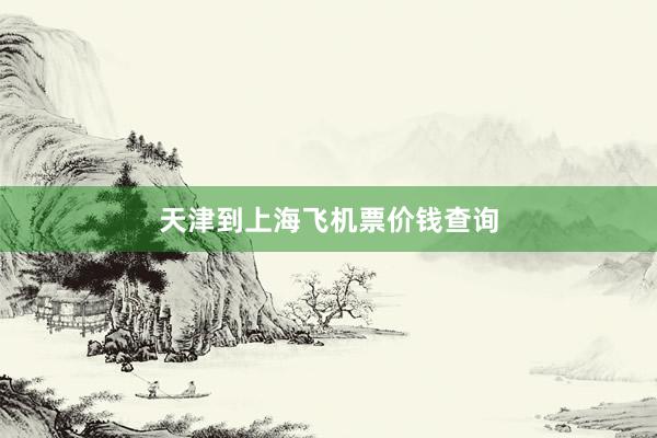 天津到上海飞机票价钱查询